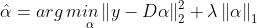 \hat{\alpha }=arg\, m\underset{\alpha }{in}\left \| y-D\alpha \right \|_{2}^{2}+\lambda \left \| \alpha \right \|_{1}