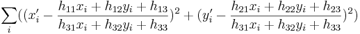 \sum_i((x'_i-\frac{h_{11}x_i + h_{12}y_i + h_{13}}{h_{31}x_i + h_{32}y_i + h_{33}})^2+          (y'_i-\frac{h_{21}x_i + h_{22}y_i + h_{23}}{h_{31}x_i + h_{32}y_i + h_{33}})^2)