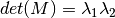 det(M) = \lambda_1 \lambda_2