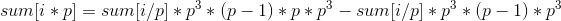 sum[i*p]=sum[i/p]*p^{3}*(p-1)*p*p^{3}-sum[i/p]*p^{3}*(p-1)*p^{3}