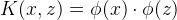 \large K(x,z) = \phi(x) \cdot \phi(z)