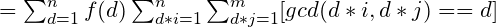 =\sum_{d=1}^{n}f(d)\sum_{d*i=1}^{n}\sum_{d*j=1}^{m}[gcd(d*i,d*j)==d]