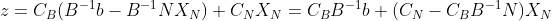 z=C_{B}(B^{-1}b-B^{-1}NX_{N})+C_{N}X_{N}=C_{B}B^{-1}b+(C_{N}-C_{B}B^{-1}N)X_{N}