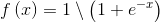 f\left ( x \right ) = 1\setminus \left ( 1 + e^{-x} \right )