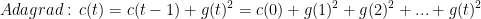 Adagrad: \, c(t)=c(t-1)+g(t)^{2}=c(0)+g(1)^{2}+g(2)^{2}+...+g(t)^{2}