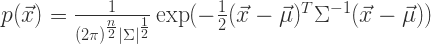 p(\vec{x})=\frac{1}{(2\pi)^{\frac{n}{2}}|\Sigma|^{\frac{1}{2}}} \exp(-\frac{1}{2}(\vec{x}-\vec{\mu})^{T}\Sigma^{-1}(\vec{x}-\vec{\mu}))