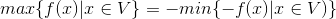 max\{f(x) | x \in V \} = - min\{-f(x)|x \in V)\}