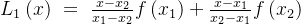 L_1\left( x \right) \ =\ \frac{x-x_2}{x_1-x_2}f\left( x_1 \right) +\frac{x-x_1}{x_2-x_1}f\left( x_2 \right)