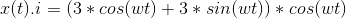 x(t).i = (3*cos(wt) + 3*sin(wt)) * cos(wt)