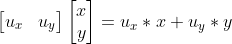 \begin{bmatrix} u_x &u_y \end{bmatrix}\begin{bmatrix} x\\ y \end{bmatrix} = u_x*x+u_y*y