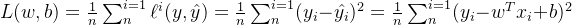 L(w, b)=\frac{1}{n}\sum_{n}^{i=1}\ell^i(y,\hat{y})=\frac{1}{n}\sum_{n}^{i=1}(y_i-\hat{y_i})^2=\frac{1}{n}\sum_{n}^{i=1}(y_i-w^Tx_i+b)^2