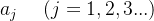 a_{j}\ \ \ \ (j=1,2,3...)