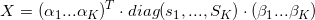 \small X=\left ( \alpha _{1}...\alpha _{K} \right )^{T}\cdot diag(s_{1},...,S_{K})\cdot (\beta _{1}...\beta _{K} )