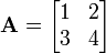 \mathbf{A} = \begin{bmatrix} 1 & 2 \\ 3 & 4 \end{bmatrix}