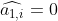 \widehat{a_{1,i}}= 0