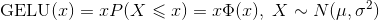 \mathrm{GELU}(x)=xP(X\leqslant x)=x\Phi (x),\; X\sim N(\mu,\sigma ^{2})