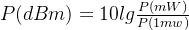 P(dBm)=10lg\frac{P(mW)}{P(1mw)}