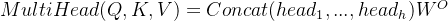 MultiHead(Q,K,V)=Concat(head_1,...,head_h)W^O