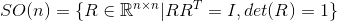 SO(n)=\{ R\in \mathbb{R}^{n \times n}}|RR^{T}=I,det(R)=1 \}