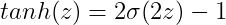 tanh(z) = 2\sigma (2z)-1