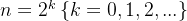 n= 2^{k} \left \{ k=0,1,2,... \right \}