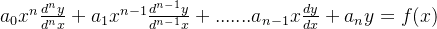 a_{0}x^{n}\frac{d^{n}y}{d^{n}x}+a_{1}x^{n-1}\frac{d^{n-1}y}{d^{n-1}x}+.......a_{n-1}x\frac{dy}{dx}+a_{n}y=f(x)