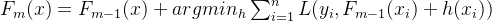 F_{m}(x)=F_{m-1}(x)+argmin_{h}\sum_{i=1}^{n}L(y_{i},F_{m-1}(x{_{i}})+h(x_{i}))