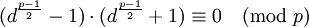 (d^{ \frac{p-1}{2} } -1) \cdot (d^{ \frac{p-1}{2} }+1) \equiv 0 \pmod{p}