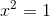 x^{2} = 1