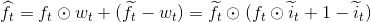 \widehat{f}_t = f_t \odot w_t + ( \widetilde{f}_t-w_t)= \widetilde{f}_t \odot (f_t \odot \widetilde{i}_t + 1 - \widetilde{i}_t)