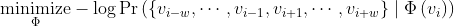 \underset{\Phi}{\operatorname{minimize}}-\log \operatorname{Pr}\left(\left\{v_{i-w}, \cdots, v_{i-1}, v_{i+1}, \cdots, v_{i+w}\right\} \mid \Phi\left(v_{i}\right)\right)