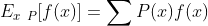 E_{x~P}[f(x)] = \sum P(x)f(x)