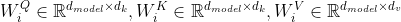 W_{i}^{Q} \in \mathbb{R}^{d_{model} \times d_{k}}, W_{i}^{K} \in \mathbb{R}^{d_{model} \times d_{k}}, W_{i}^{V} \in \mathbb{R}^{d_{model} \times d_{v}}