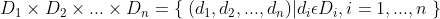 D_{1}\times D_{2}\times ...\times D_{n}= \left \{ \right.(d_{1},d_{2},...,d_{n})|d_{i}\epsilon D_{i},i=1,...,n\left. \right \}