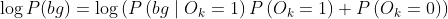 \log P(b g)=\log \left(P\left(b g \mid O_{k}=1\right) P\left(O_{k}=1\right)+P\left(O_{k}=0\right)\right)