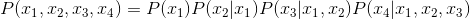 P(x_{1},x_{2},x_{3},x_{4})=P(x_{1})P(x_{2}|x_{1})P(x_{3}|x_{1},x_{2})P(x_{4}|x_{1},x_{2},x_{3})