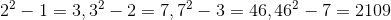 2^2-1=3, 3^2-2=7,7^2-3=46,46^2-7=2109