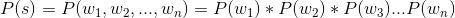 P(s) = P(w_{1},w_{2},...,w_{n}) = P(w_{1})*P(w_{2})*P(w_{3})...P(w_{n})