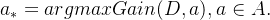 a_{*} = argmax Gain(D, a), a\in A.