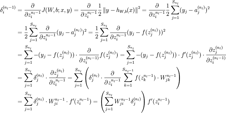 \begin{align}\delta^{(n_l-1)}_i &=\frac{\partial}{\partial z^{n_l-1}_i}J(W,b;x,y) = \frac{\partial}{\partial z^{n_l-1}_i}\frac{1}{2} \left\|y - h_{W,b}(x)\right\|^2  = \frac{\partial}{\partial z^{n_l-1}_i}\frac{1}{2} \sum_{j=1}^{S_{n_l}}(y_j-a_j^{(n_l)})^2 \\&= \frac{1}{2} \sum_{j=1}^{S_{n_l}}\frac{\partial}{\partial z^{n_l-1}_i}(y_j-a_j^{(n_l)})^2 = \frac{1}{2} \sum_{j=1}^{S_{n_l}}\frac{\partial}{\partial z^{n_l-1}_i}(y_j-f(z_j^{(n_l)}))^2 \\&= \sum_{j=1}^{S_{n_l}}-(y_j-f(z_j^{(n_l)})) \cdot \frac{\partial}{\partial z_i^{(n_l-1)}}f(z_j^{(n_l)}) = \sum_{j=1}^{S_{n_l}}-(y_j-f(z_j^{(n_l)})) \cdot  f'(z_j^{(n_l)}) \cdot \frac{\partial z_j^{(n_l)}}{\partial z_i^{(n_l-1)}} \\&= \sum_{j=1}^{S_{n_l}} \delta_j^{(n_l)} \cdot \frac{\partial z_j^{(n_l)}}{\partial z_i^{n_l-1}} = \sum_{j=1}^{S_{n_l}} \left(\delta_j^{(n_l)} \cdot \frac{\partial}{\partial z_i^{n_l-1}}\sum_{k=1}^{S_{n_l-1}}f(z_k^{n_l-1}) \cdot W_{jk}^{n_l-1}\right) \\&= \sum_{j=1}^{S_{n_l}} \delta_j^{(n_l)} \cdot  W_{ji}^{n_l-1} \cdot f'(z_i^{n_l-1}) = \left(\sum_{j=1}^{S_{n_l}}W_{ji}^{n_l-1}\delta_j^{(n_l)}\right)f'(z_i^{n_l-1})\end{align}