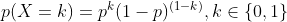 p(X=k)=p^k(1-p)^{(1-k)},k \in \{0,1\}