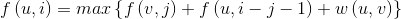 f\left ( u,i \right )=max\left \{ f\left ( v,j \right )+f\left ( u,i-j-1 \right )+w\left ( u,v \right ) \right \}