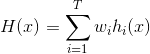 H(x)=\sum_{i=1}^{T}w_ih_i(x)