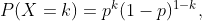 P(X = k) = p^k(1-p)^{1-k},