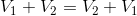 V_{1}+V_{2}= V_{2}+V_{1}