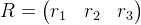 R=\begin{pmatrix} r_{1} &r_{2} & r_{3} \end{pmatrix}