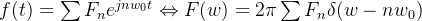 f(t)=\sum F_{n}e^{jnw_{0}t}\Leftrightarrow F(w)=2\pi\sum F_{n}\delta(w-nw_{0})