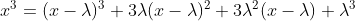 x^3=(x-\lambda)^3+3\lambda(x-\lambda)^2+3\lambda^2(x-\lambda)+\lambda^3