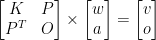 \begin{bmatrix}K & P \\ P^T & O \\ \end{bmatrix} \times \begin{bmatrix}w\\a\end{bmatrix} =\begin{bmatrix}v\\o\end{bmatrix}