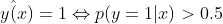 y\hat{(}x)=1\Leftrightarrow p(y=1|x)>0.5